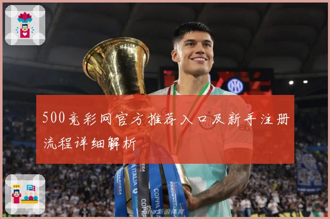 500竞彩网官方推荐入口及新手注册流程详细解析