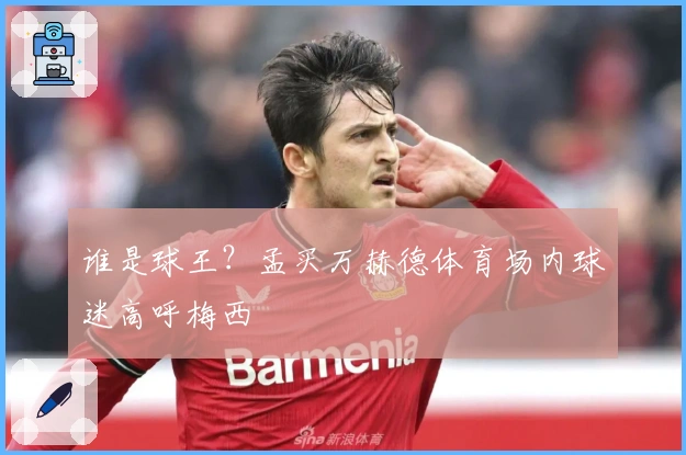 谁是球王？孟买万赫德体育场内球迷高呼梅西