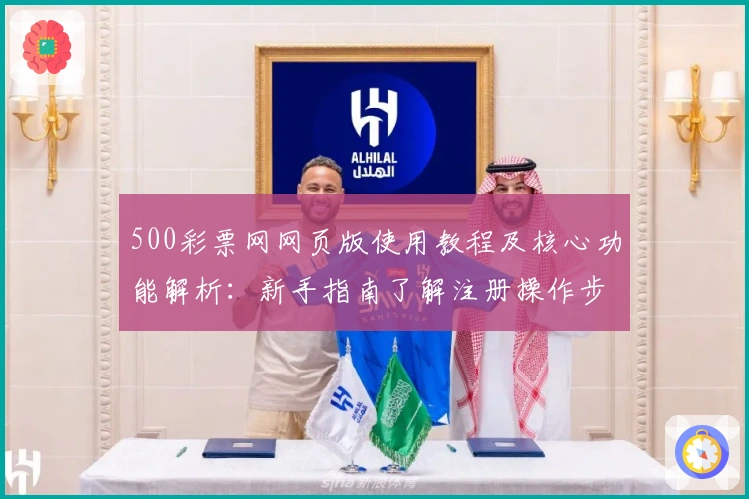 500彩票网网页版使用教程及核心功能解析：新手指南了解注册操作步骤