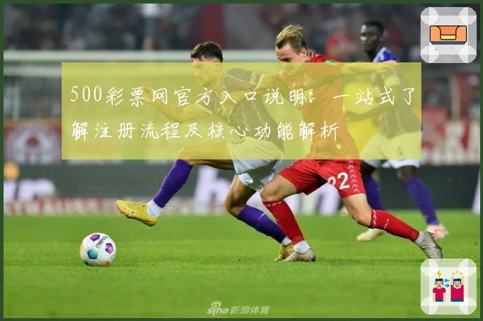 500彩票网官方入口说明：一站式了解注册流程及核心功能解析