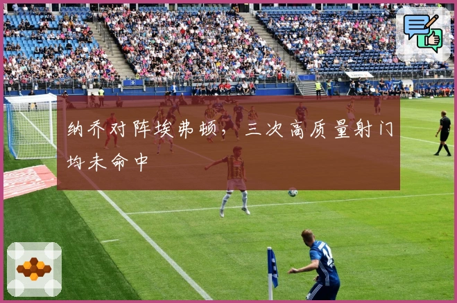 纳乔对阵埃弗顿，三次高质量射门均未命中